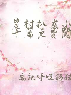 农村扒灰小说五十篇免费阅读全文