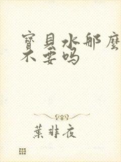 宝贝水那么多还不要吗