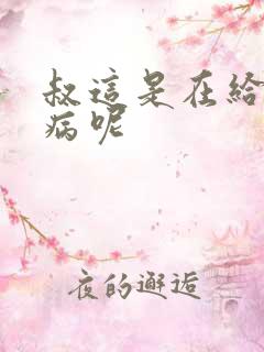 叔这是在给你治病呢