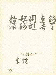 抬起同桌的腿深深的进去了