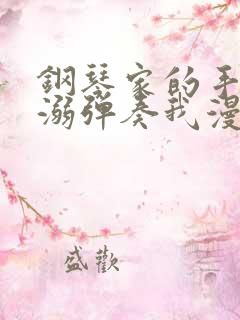 钢琴家的手指宠溺弹奏我漫画