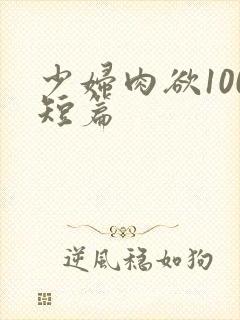 少妇肉欲100短篇