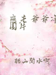 恋老 爷爷净身图片