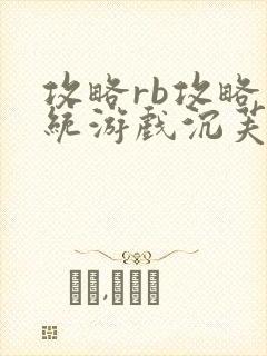 攻略rb攻略系统游戏沉芙