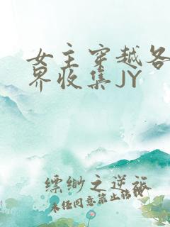 女主穿越各个世界收集JY