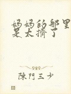 妈妈的那里实在是太挤了