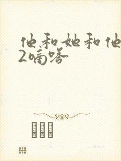 他和她和他1V2嘀嗒