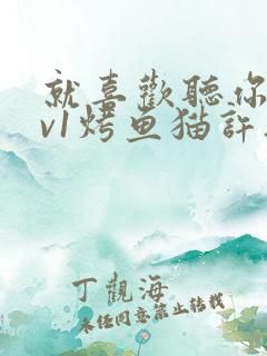 就喜欢听你叫1v1烤鱼猫许薇