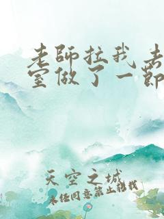 老师拉我去办公室做了一节课英语