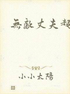 无敌丈夫超专情