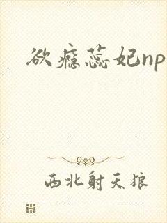 欲瘾蕊妃nph