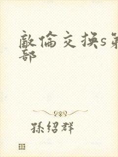 敌伦交换s第三部