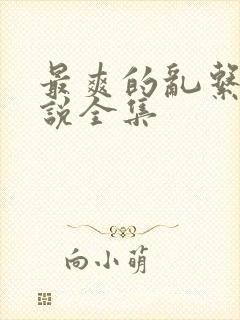 最爽的乱系列小说全集