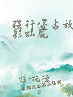 强行侵占放了个彩虹屁