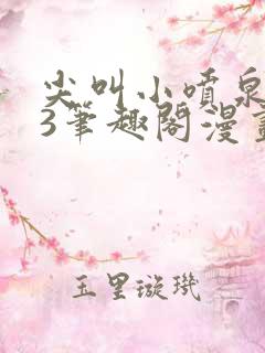 尖叫小喷泉1v3笔趣阁漫画