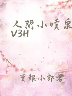 人间小喷泉H1V3H