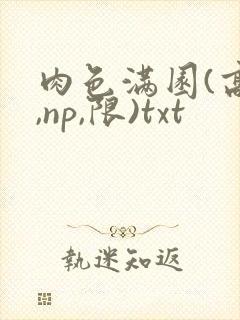 肉色满园(高h,np,限)txt