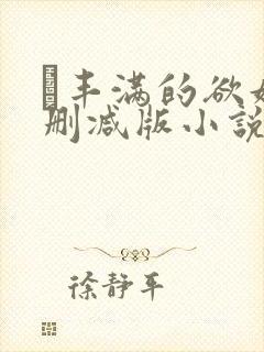 巜丰满的欲妇无删减版小说