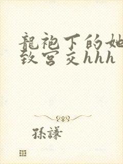 龙袍下的她h极致宫交hhh