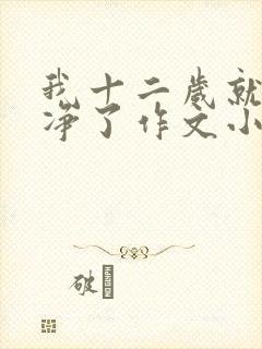 我十二岁就不干净了作文小说