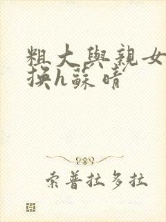 粗大与亲女伦交换h苏晴