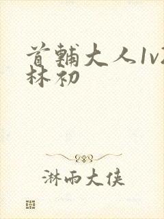 首辅大人1v2林初