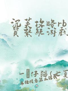 沉芙攻略rb优质系统游戏免费网页