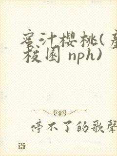 蜜汁樱桃(产乳 校园 nph)