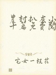 农村扒灰小说五十篇免费阅读全文