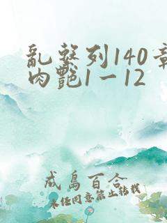乱系列140章肉艳1一12