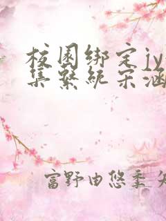 校园绑定jy收集系统宋涵小说