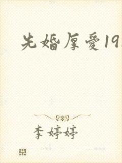 先婚厚爱19楼