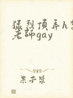 猛烈顶弄h禁欲老师gay