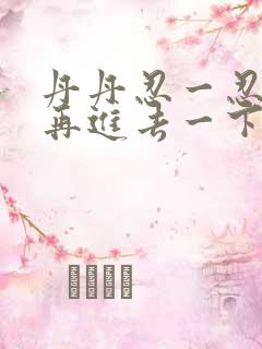 丹丹忍一忍让我再进去一下