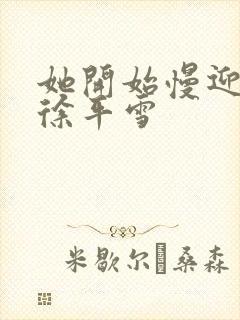 她开始慢迎迎合徐平雪