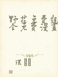 野花免费观看大全免费漫画