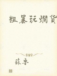 粗暴玩烂货调教