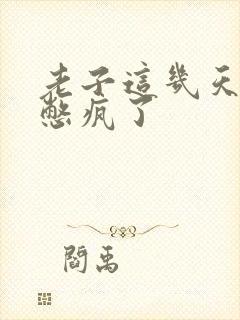 老子这几天都要憋疯了