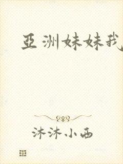 亚洲妹妹我爱你