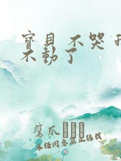 宝贝 不哭 我不动了