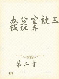 办公室被三个老板玩弄