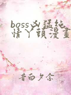 boss凶猛纯情丫头漫画免费