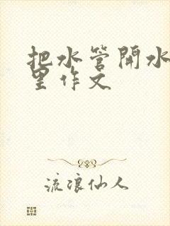 把水管开水放B里作文