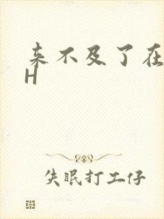 来不及了在车CH