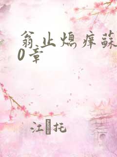 翁止熄痒苏钥10章