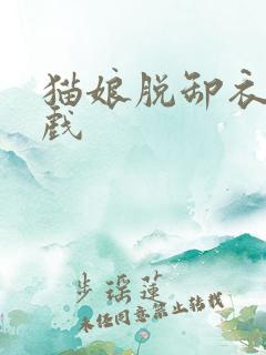 猫娘脱卸衣服游戏