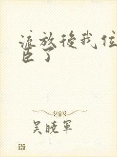 流放后我位极人臣了