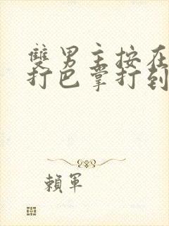 双男主按在怀里打巴掌打到哭