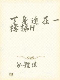 下身连在一起上楼梯H