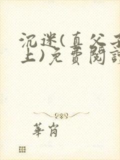 沉迷(真父子年上)免费阅读